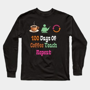 100 Days Of Coffee Teach Repeat Long Sleeve T-Shirt